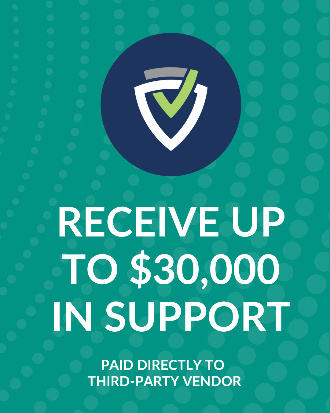 Receive up to $30,000 in support
